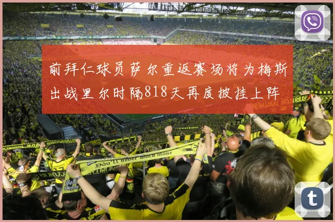 前拜仁球员萨尔重返赛场将为梅斯出战里尔时隔818天再度披挂上阵