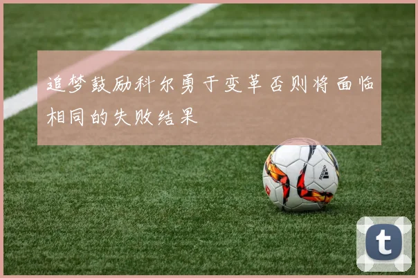追梦鼓励科尔勇于变革否则将面临相同的失败结果