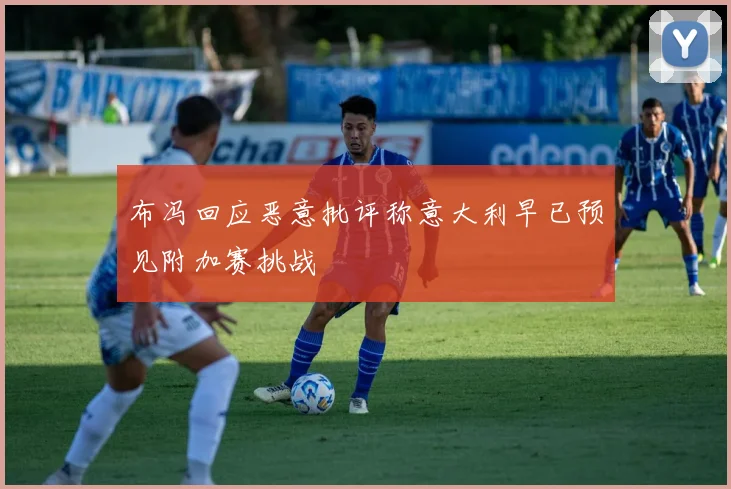布冯回应恶意批评称意大利早已预见附加赛挑战